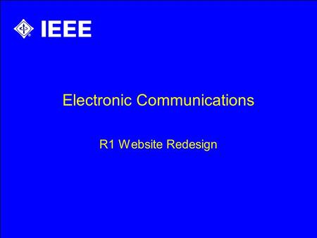 Electronic Communications R1 Website Redesign. Create a Website Format based on the Layout of the IEEE Main Website Useful & User friendly for Sections,