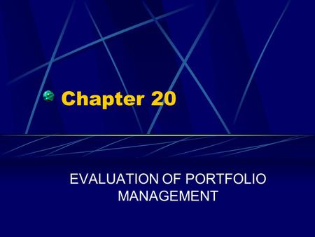 Chapter 20 EVALUATION OF PORTFOLIO MANAGEMENT. Chapter 20 Questions What are some methods used to evaluate portfolio performance? What are the differences.