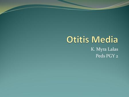 Otitis Media K. Myra Lalas Peds PGY 2.