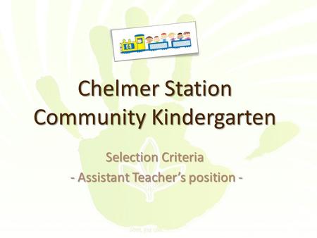 Chelmer Station Community Kindergarten Selection Criteria - Assistant Teacher’s position - - Assistant Teacher’s position -