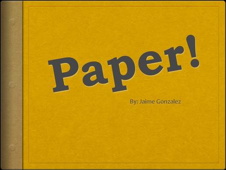 Paper! By: Jaime Gonzalez.