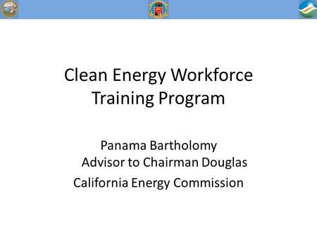 Panama Bartholomy Advisor to Chairman Douglas California Energy Commission Clean Energy Workforce Training Program.