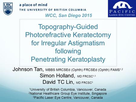Topography-Guided Photorefractive Keratectomy for Irregular Astigmatism following Penetrating Keratoplasty Johnson Tan, MBBS MRCSEd (Ophth) FRCSEd (Ophth)