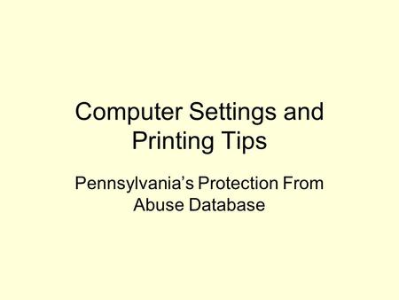 Computer Settings and Printing Tips Pennsylvania’s Protection From Abuse Database.
