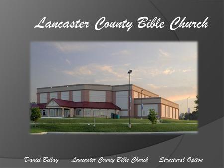 Daniel Bellay Lancaster County Bible Church Structural Option Lancaster County Bible Church.