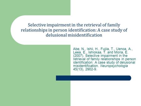 Selective impairment in the retrieval of family relationships in person identification: A case study of delusional misidentification Abe, N., Ishii, H.,