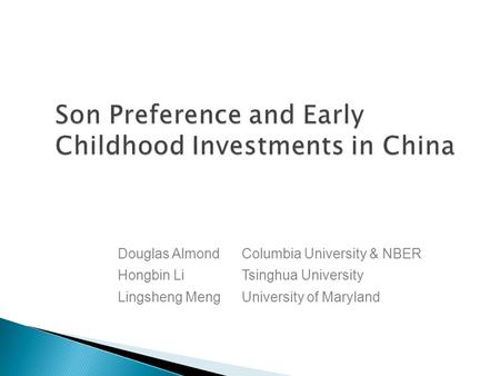 Son Preference and Early Childhood Investments in China Douglas AlmondColumbia University & NBER Hongbin LiTsinghua University Lingsheng MengUniversity.