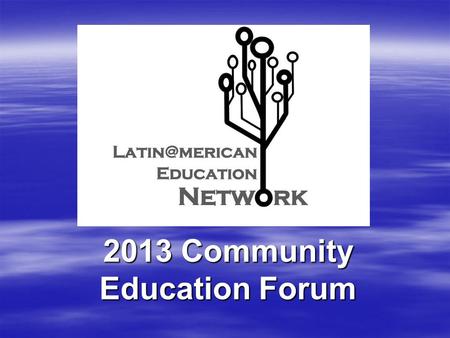 2013 Community Education Forum. LAEN History  Born from Partner’s in Motion in the TCDSB and Avanzando Unidos in the TDSB in the summer of 2012  Vision:
