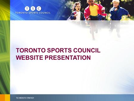 TORONTO SPORTS COUNCIL WEBSITE PRESENTATION.  The “google” for sport in Toronto.  A comprehensive, one-stop resource for information on community sport.