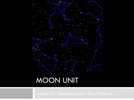 MOON UNIT Lesson 11- Constellations –Star Patterns.