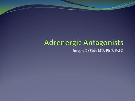 Joseph De Soto MD, PhD, FAIC. Overview The adrenergic antagonist bind adrenoreceptors either reversibly or irreversibly preventing or reducing activation.