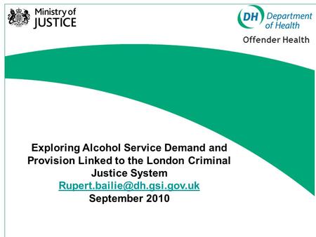 Offender Health Exploring Alcohol Service Demand and Provision Linked to the London Criminal Justice System September 2010.
