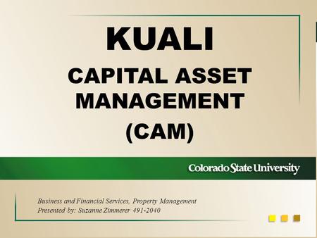 KUALI CAPITAL ASSET MANAGEMENT (CAM) Business and Financial Services, Property Management Presented by: Suzanne Zimmerer 491-2040.