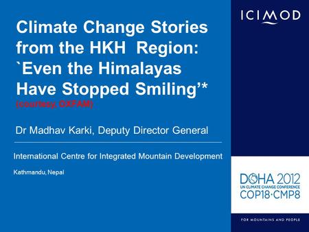 International Centre for Integrated Mountain Development Kathmandu, Nepal Climate Change Stories from the HKH Region: `Even the Himalayas Have Stopped.