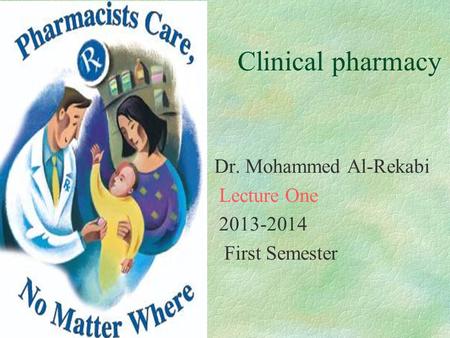 Clinical pharmacy Dr. Mohammed Al-Rekabi Lecture One 2013-2014 First Semester.