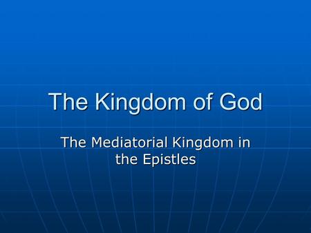 The Kingdom of God The Mediatorial Kingdom in the Epistles.