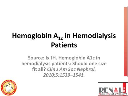 Hemoglobin A 1c in Hemodialysis Patients Source: Ix JH. Hemoglobin A1c in hemodialysis patients: Should one size fit all? Clin J Am Soc Nephrol. 2010;5:1539–1541.