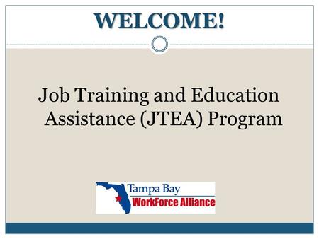 WELCOME! Job Training and Education Assistance (JTEA) Program.