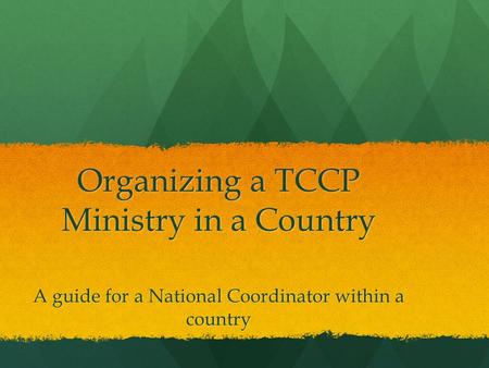 Organizing a TCCP Ministry in a Country A guide for a National Coordinator within a country.