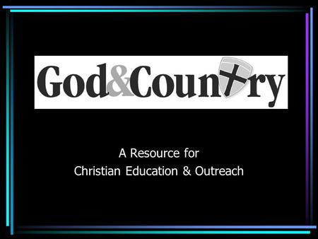 A Resource for Christian Education & Outreach. Duty to God To Serve God Worship God.
