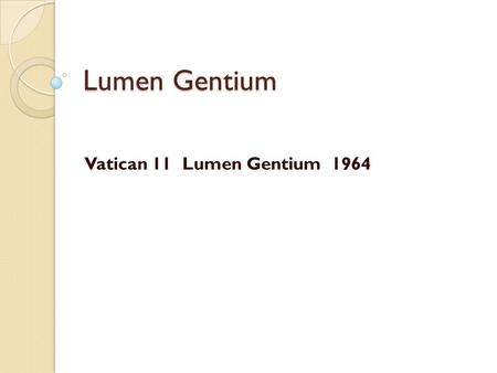 Lumen Gentium Vatican 11Lumen Gentium1964. From 1100 - Council of Trent From 1100 the papacy began to centralise authority and power And became increasingly.
