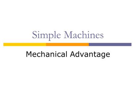 Simple Machines Mechanical Advantage. Ideal Mechanical Advantage:  Is the mechanical advantage of an “ideal machine”  Theoretical value  The IMA for.