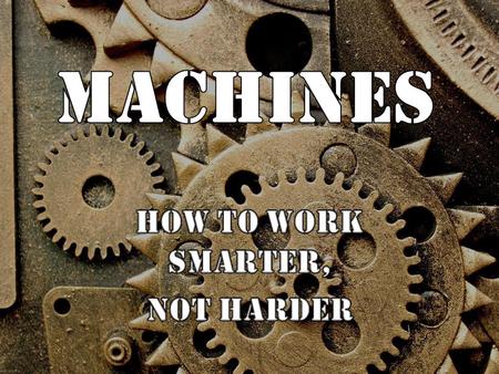 I. What is a Machine? A. Machine is anything that helps us do work. B. They multiply or change the direction of force.
