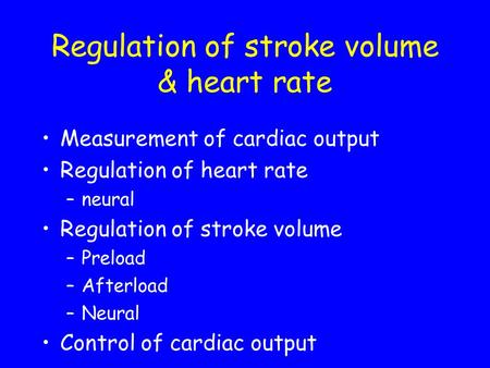 Regulation of stroke volume & heart rate Measurement of cardiac output Regulation of heart rate –neural Regulation of stroke volume –Preload –Afterload.