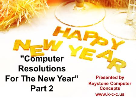 Computer Resolutions For The New Year” Part 2 Presented by Keystone Computer Concepts www.k-c-c.us.