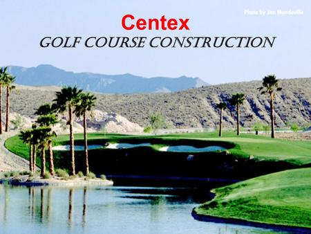 Centex Golf Course Construction. Business Venture Centex Golf Course Construction will be spanning the country designing and constructing golf courses.
