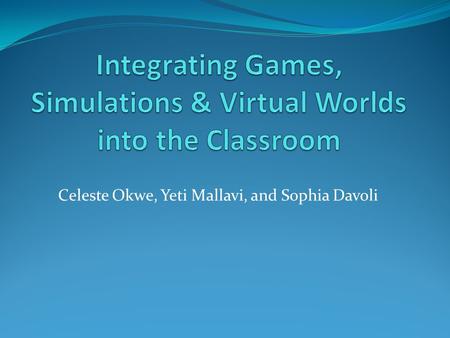 Celeste Okwe, Yeti Mallavi, and Sophia Davoli. Outline Why we picked this topic? Introduction to Simulations, Games, and Virtual Worlds. Strengths Weaknesses.