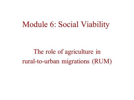 Module 6: Social Viability The role of agriculture in rural-to-urban migrations (RUM)