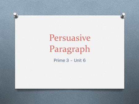 Persuasive Paragraph Prime 3 – Unit 6.
