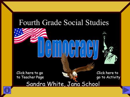 Fourth Grade Social Studies Sandra White, Jana School Click here to go to Teacher Page Click here to go to Activity.