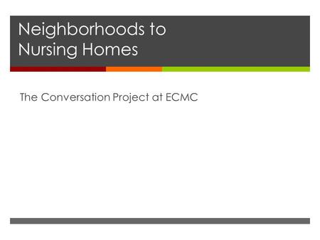Neighborhoods to Nursing Homes The Conversation Project at ECMC.