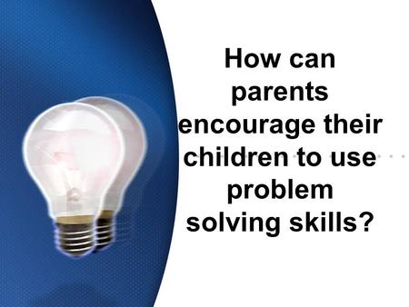 How can parents encourage their children to use problem solving skills?