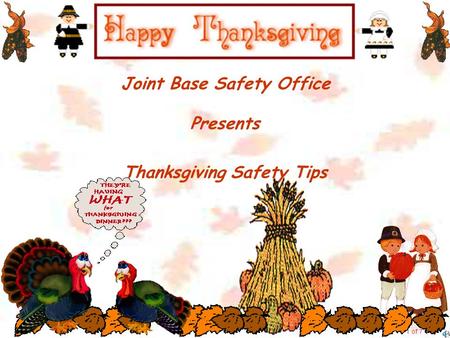 Joint Base Safety Office Presents Thanksgiving Safety Tips 1 of 7.