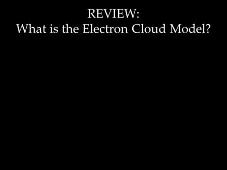 REVIEW: What is the Electron Cloud Model?