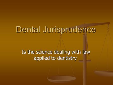 Dental Jurisprudence Is the science dealing with law applied to dentistry.
