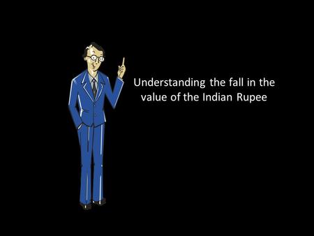 Understanding the fall in the value of the Indian Rupee.