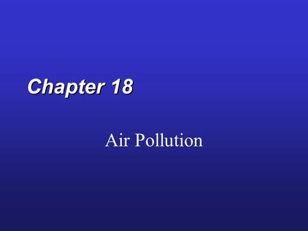 Chapter 18 Air Pollution. The Atmosphere  78% N, 21% O  Ozone layer  Greenhouse effect Pressure = 1,000 millibars at ground level Atmospheric pressure.