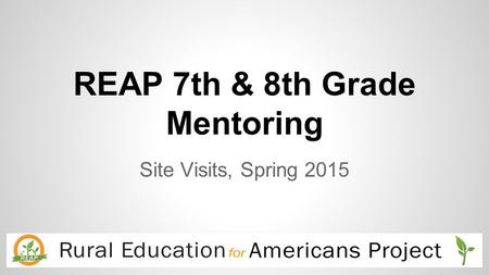 REAP 7th & 8th Grade Mentoring Site Visits, Spring 2015.
