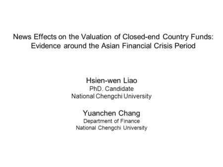 Hsien-wen Liao PhD. Candidate National Chengchi University Yuanchen Chang Department of Finance National Chengchi University News Effects on the Valuation.
