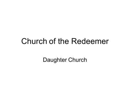 Church of the Redeemer Daughter Church. Share the Gospel of Jesus with 2 million or more people so that they might spend eternity in heaven. Start 200.