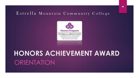 HONORS ACHIEVEMENT AWARD ORIENTATION Estrella Mountain Community College.