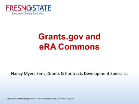 California State University, Fresno – Office of Research and Sponsored Programs Grants.gov and eRA Commons Nancy Myers Sims, Grants & Contracts Development.