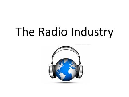 The Radio Industry. Introduction There are THREE main areas within the radio industry. They are: – Commercial Radio – Public Service Broadcasting – Non.
