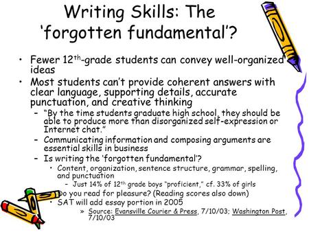 Writing Skills: The ‘forgotten fundamental’? Fewer 12 th -grade students can convey well-organized ideas Most students can’t provide coherent answers with.