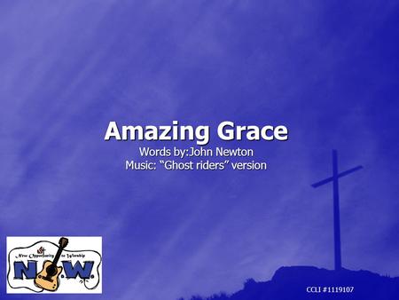 Amazing Grace Words by:John Newton Music: “Ghost riders” version