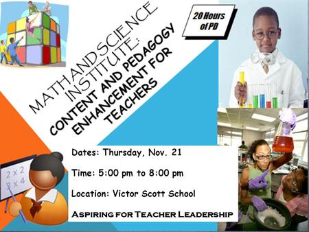 Dates: Thursday, Nov. 21 Time: 5:00 pm to 8:00 pm Location: Victor Scott School Aspiring for Teacher Leadership.
